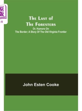 海外直订The Last of the Foresters; Or, Humors on the Border; A story of the Old Virginia *后的护林人;或者，边境上的