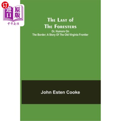 海外直订The Last of the Foresters; Or, Humors on the Border; A story of the Old Virginia *后的护林人;或者，边境上的