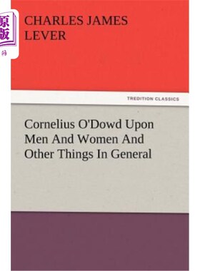 海外直订Cornelius O'Dowd Upon Men and Women and Other Things in General 科尼利厄斯·奥多德对男人、女人和其他一般事物