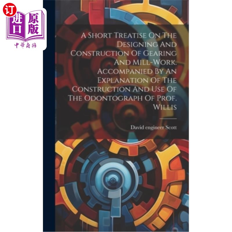 海外直订A Short Treatise On The Designing And Construction Of Gearing And Mill-work. Acc 齿轮传动与铣削的设计与构造