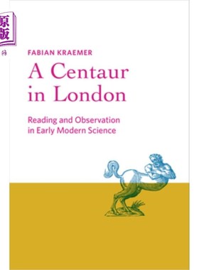 海外直订A Centaur in London: Reading and Observation in Early Modern Science 伦敦的半人马:早期现代科学的阅读与观察