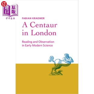 海外直订A Centaur in London: Reading and Observation in Early Modern Science 伦敦的半人马:早期现代科学的阅读与观察
