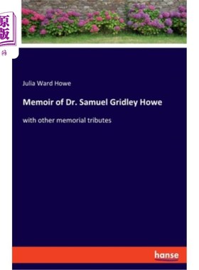 海外直订Memoir of Dr. Samuel Gridley Howe: with other memorial tributes 塞缪尔·格里德利·豪博士回忆录：与其他纪念致