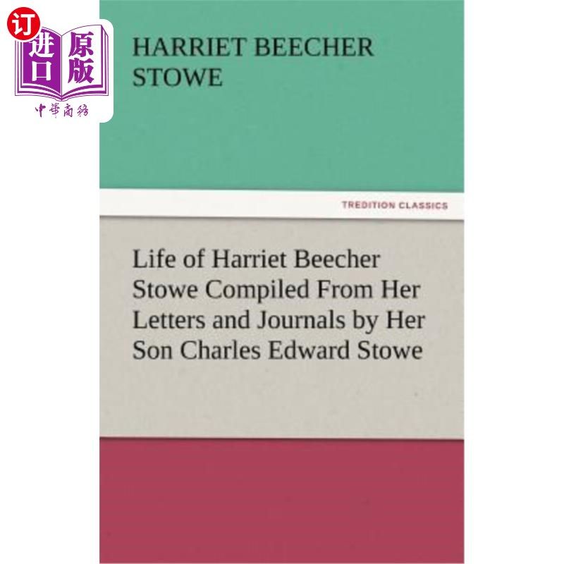 海外直订Life of Harriet Beecher Stowe Compiled from Her Letters and Journals by Her Son  哈里特·比彻·斯托的一生由她