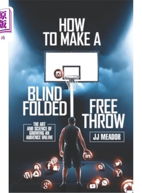 海外直订How to Make a Blindfolded Free Throw: The Art and Science of Growing an Audience 如何蒙着眼睛罚球:培养在线