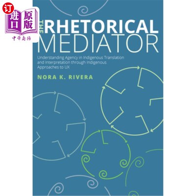 海外直订The Rhetorical Mediator: Understanding Agency in Indigenous Translation and Inte 修辞中介：从用户体验的本土