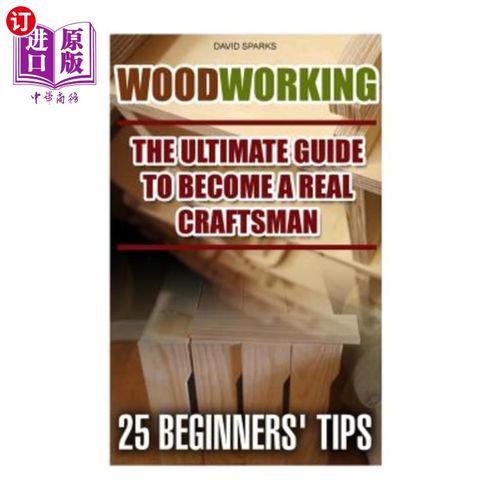 海外直订Woodworking The Ultimate Guide To Become A Real Craftsman, 25 Beginners' Tips: D 木工成为真正的工匠的终极指