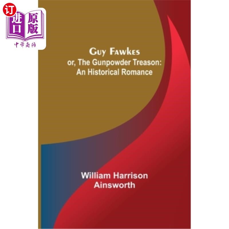海外直订Guy Fawkes; or, The Gunpowder Treason: An Historical Romance 盖伊·福克斯;或者《火药叛国:历史罗曼史》