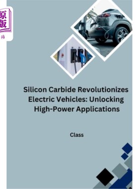 海外直订Silicon Carbide Revolutionizes Electric Vehicles: Unlocking High-Power Applicati 碳化硅革新电动汽车：开启大
