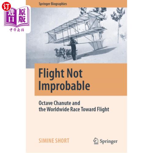 海外直订Flight Not Improbable: Octave Chanute and the Worldwide Race Toward Flight 飞行并非不可能:八度曲和世界范围