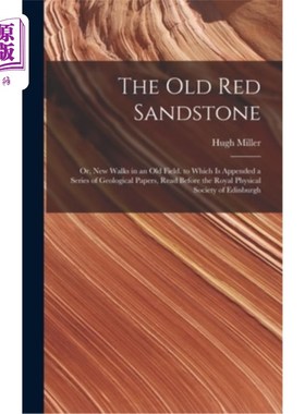 海外直订The Old Red Sandstone: Or, New Walks in an Old Field. to Which Is Appended a Ser 古老的红砂岩:或者，旧田野