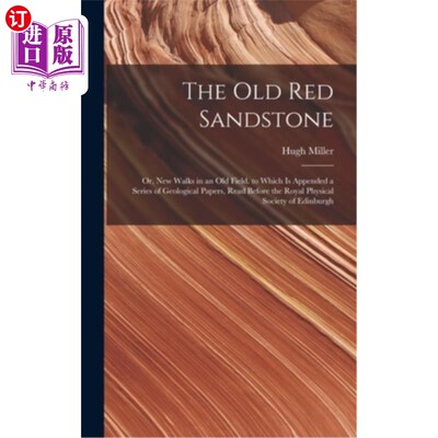 海外直订The Old Red Sandstone: Or, New Walks in an Old Field. to Which Is Appended a Ser 古老的红砂岩:或者，旧田野