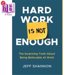 海外直订Hard Work Is Not Enough: The Surprising Truth about Being Believable at Work 努力工作是不够的:工作中令人信