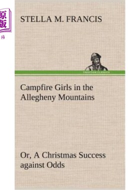 海外直订Campfire Girls in the Allegheny Mountains or, A Christmas Success against Odds 在阿勒格尼山脉的篝火女孩们，