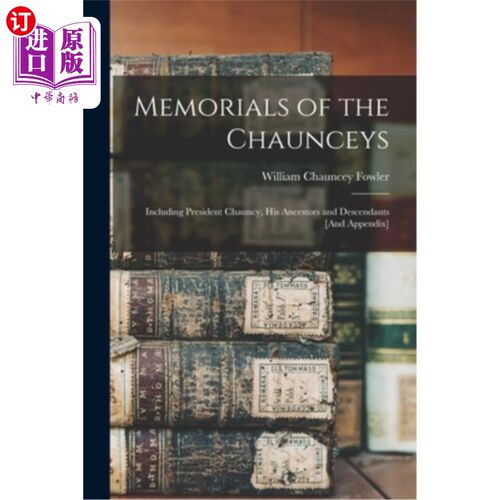 海外直订Memorials of the Chaunceys: Including President Chauncy, His Ancestors and Desce 昌西家族纪念碑:包括昌西总