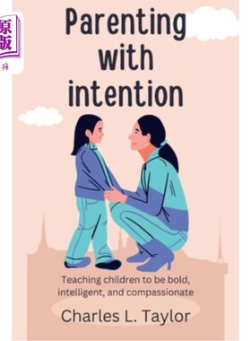 海外直订Parenting with intention: Teaching children to be bold, intelligent, and compass 有心育儿:教导孩子勇敢、聪
