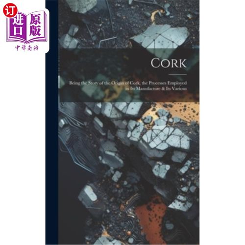 海外直订Cork; Being the Story of the Origin of Cork, the Processes Employed in its Manuf 软木塞;作为软木的起源的故