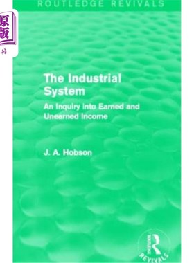 海外直订The Industrial System (Routledge Revivals): An Inquiry Into Earned and Unearned  工业体系(劳特利奇复兴):对