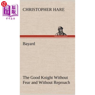 海外直订Bayard: the Good Knight Without Fear and Without Reproach 巴亚德：没有恐惧和责备的好骑士