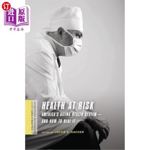 海外直订医药图书Health at Risk: America's Ailing Health System - And How to Heal It 健康处于危险之中:美国病态的卫生
