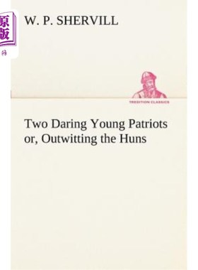 海外直订Two Daring Young Patriots Or, Outwitting the Huns 两个勇敢的爱国者，或者，智取匈奴
