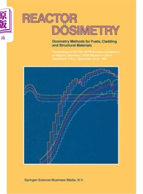 海外直订Reactor Dosimetry: Volume 1 Volume 2 Dosimetry Methods for Fuels, Cladding and S 反应堆剂量测定：第1卷第2卷燃