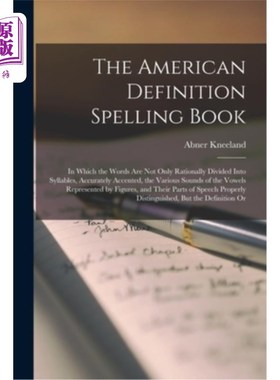 海外直订The American Definition Spelling Book: In Which the Words Are Not Only Rationall 美国定义拼写书:在这本书里