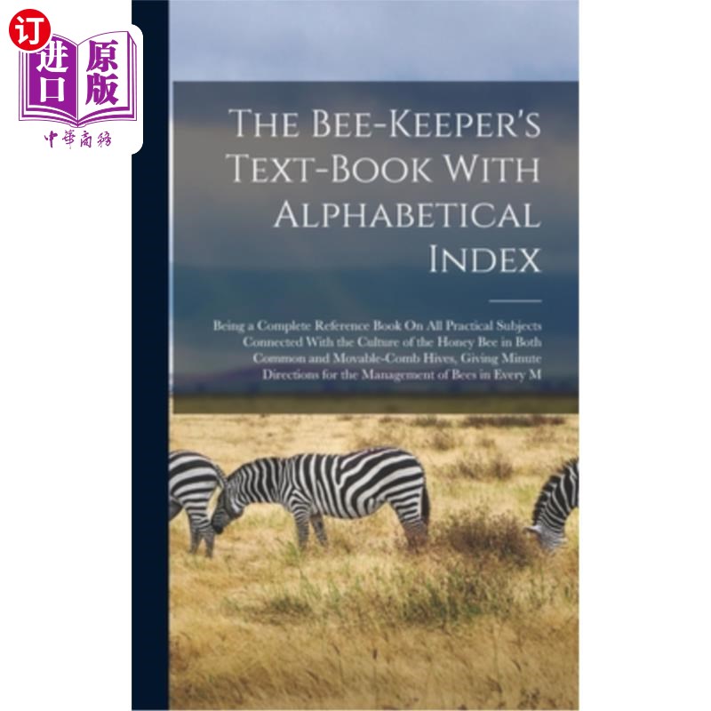 海外直订The Bee-Keeper's Text-Book With Alphabetical Index: Being a Complete Reference B 养蜂人的教科书，按字母顺序