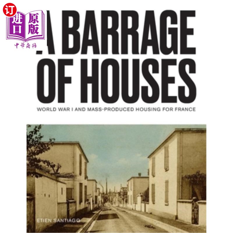 海外直订A Barrage of Houses: World War I and Mass-Produced Housing for France 密集的房屋:第一次世界大战和法国大规