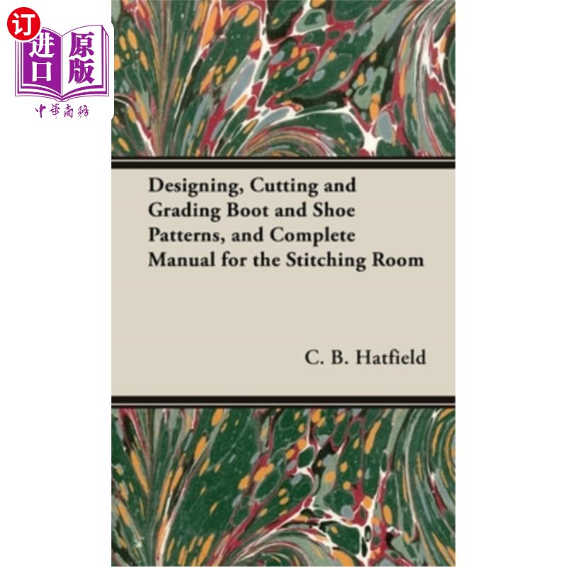 海外直订Designing, Cutting and Grading Boot and Shoe Patterns, and Complete Manual for t 设计，切割和分级靴子和鞋的