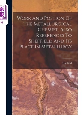 海外直订Work And Postion Of The Metallurgical Chemist, Also References To Sheffield And  冶金化学家的工作和位置，也