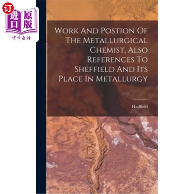 海外直订Work And Postion Of The Metallurgical Chemist, Also References To Sheffield And  冶金化学家的工作和位置，也