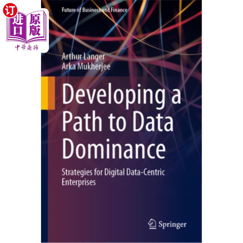 海外直订Developing a Path to Data Dominance: Strategies for Digital Data-Centric Enterpr 发展数据优势之路:以数字数