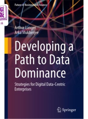海外直订Developing a Path to Data Dominance: Strategies for Digital Data-Centric Enterpr 发展数据优势之路:以数字数