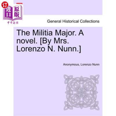 海外直订The Militia Major. a Novel. [By Mrs. Lorenzo N. Nunn.] 民兵少校。一本小说。[洛伦佐·N·纳恩夫人]