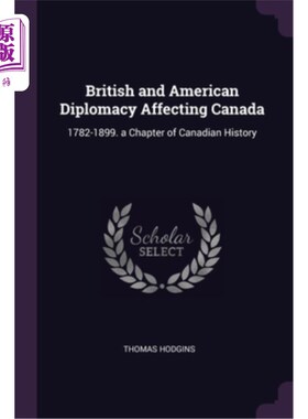 海外直订British and American Diplomacy Affecting Canada: 1782-1899. a Chapter of Canadia 英美外交对加拿大的影响:178