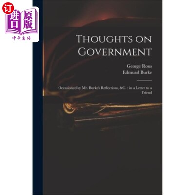 海外直订Thoughts on Government: Occasioned by Mr. Burke's Reflections, &c.: in a Letter  对政府的思考:由伯克先生的