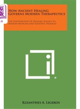 海外直订How Ancient Healing Governs Modern Therapeutics: The Contribution of Hellenic Sc 古代治疗如何支配现代治疗学