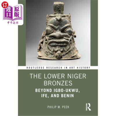 海外直订The Lower Niger Bronzes: Beyond Igbo-Ukwu, Ife, and Benin 尼日尔下游的青铜器:超越伊博-乌库乌、Ife和贝宁