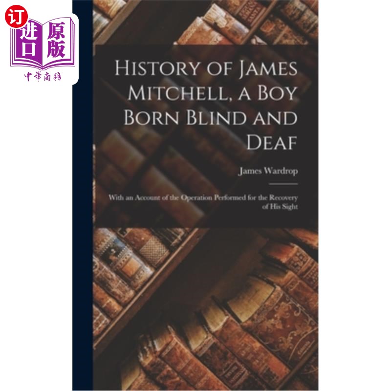 海外直订History of James Mitchell, a Boy Born Blind and Deaf: With an Account of the Ope 詹姆斯·米切尔的历史，一个