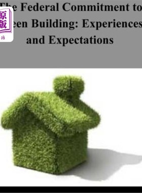 海外直订The Federal Commitment to Green Building: Experiences and Expectations 联邦政府对绿色建筑的承诺：经验与期望