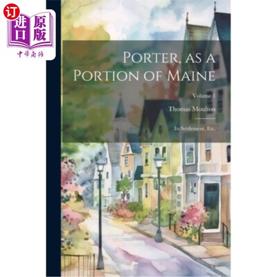 海外直订Porter, as a Portion of Maine: Its Settlement, etc.; Volume 1 波特，作为缅因州的一部分：它的定居等卷1