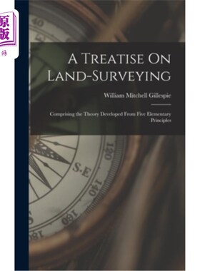 海外直订A Treatise On Land-Surveying: Comprising the Theory Developed From Five Elementa 土地测量论:由五项基本原则