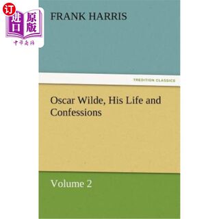 海外直订Oscar Wilde, His Life and Confessions Volume 2 奥斯卡·王尔德，《他的人生与自白》第二卷