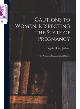海外直订医药图书Cautions to Women, Respecting the State of Pregnancy: the Progress of Labour and 妇女注意事项，尊重