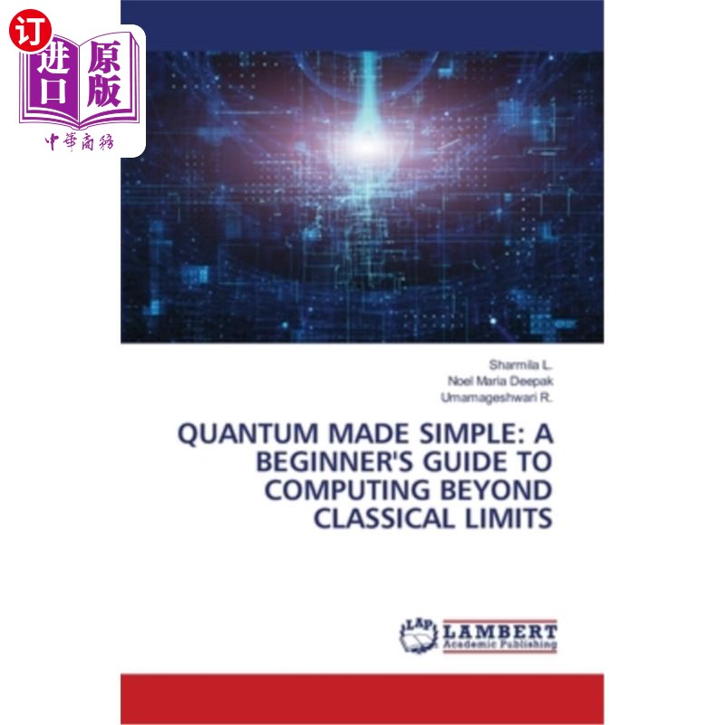 海外直订Quantum Made Simple: A Beginner's Guide to Computing Beyond Classical Limits 量子简化版：超越经典极限的计算