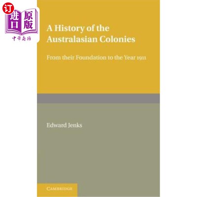 海外直订A History of the Australasian Colonies: From Their Foundation to the Year 1911 澳大利亚殖民地的历史:从他们