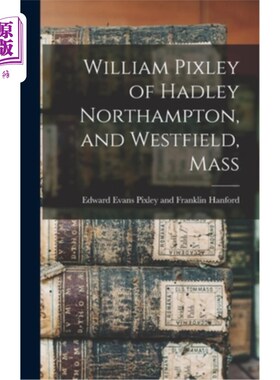 海外直订William Pixley of Hadley Northampton, and Westfield, Mass 北安普顿哈德利和马萨诸塞州韦斯特菲尔德的威廉·皮克