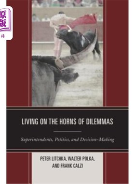 海外直订Living on the Horns of Dilemmas: Superintendents, Politics, and Decision-Making 生活在困境中：主管、政治和决策
