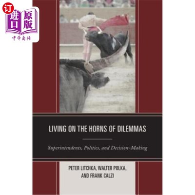 海外直订Living on the Horns of Dilemmas: Superintendents, Politics, and Decision-Making 生活在困境中：主管、政治和决策
